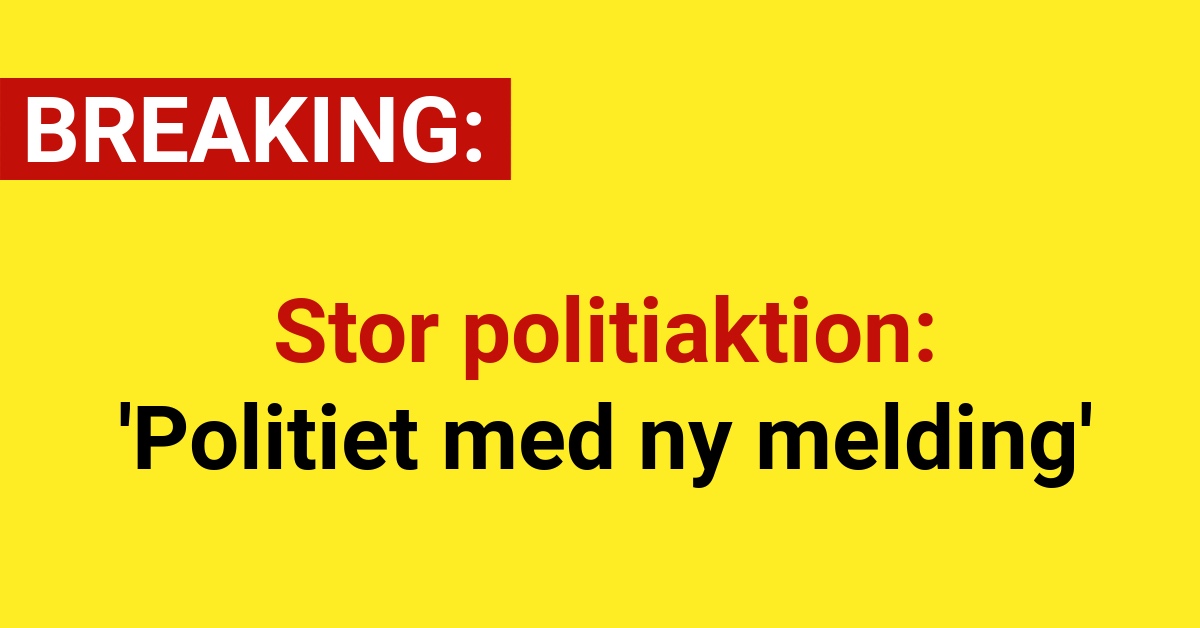 Stor politiaktion: 'Politiet med ny melding'