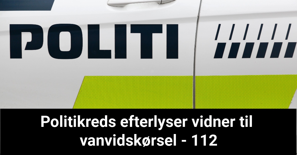 Politikreds efterlyser vidner til vanvidskørsel - 112