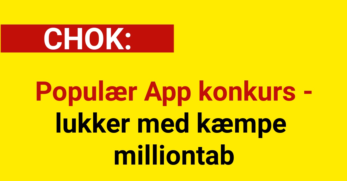 Chok: Populær App konkurs - lukker med kæmpe milliontab