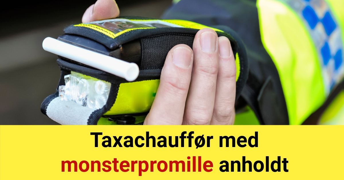 Taxachauffør med monsterpromille anholdt - 112