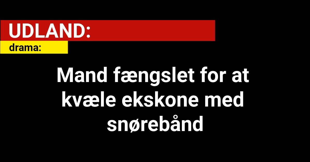 Mand fængslet for at kvæle ekskone med snørebånd