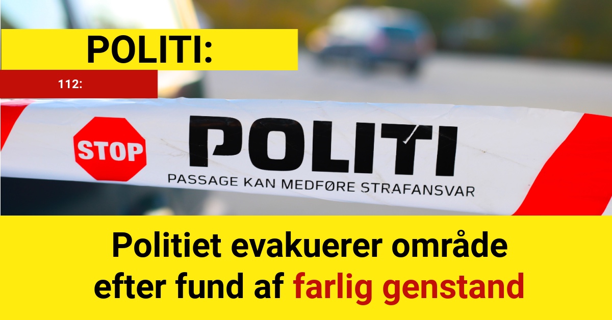 LIGE NU: Politiet evakuerer område efter fund af farlig genstand