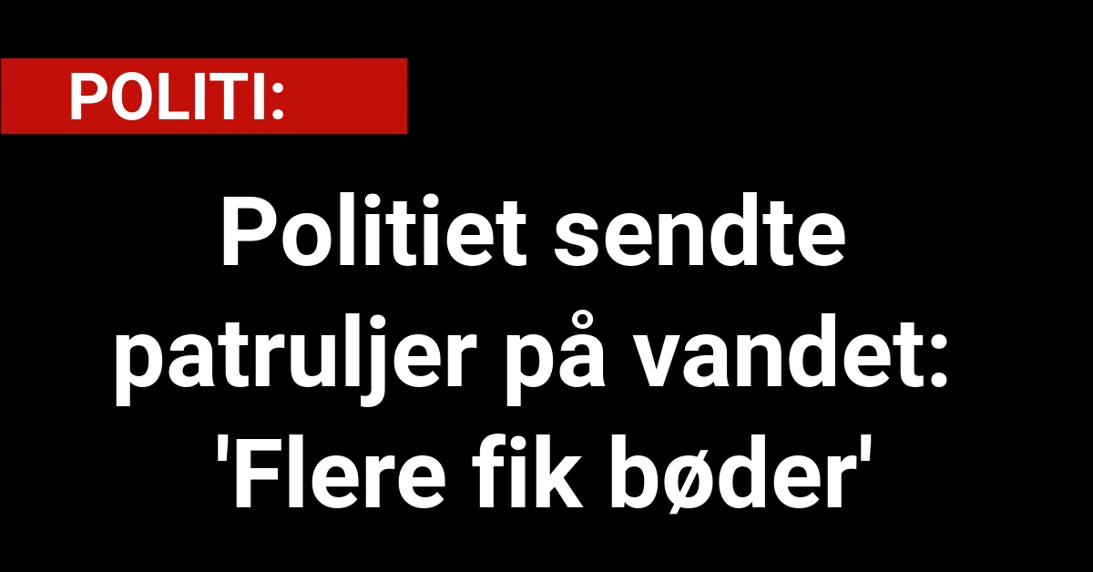 Politiet sendte patruljer på vandet: 'Flere fik bøder'