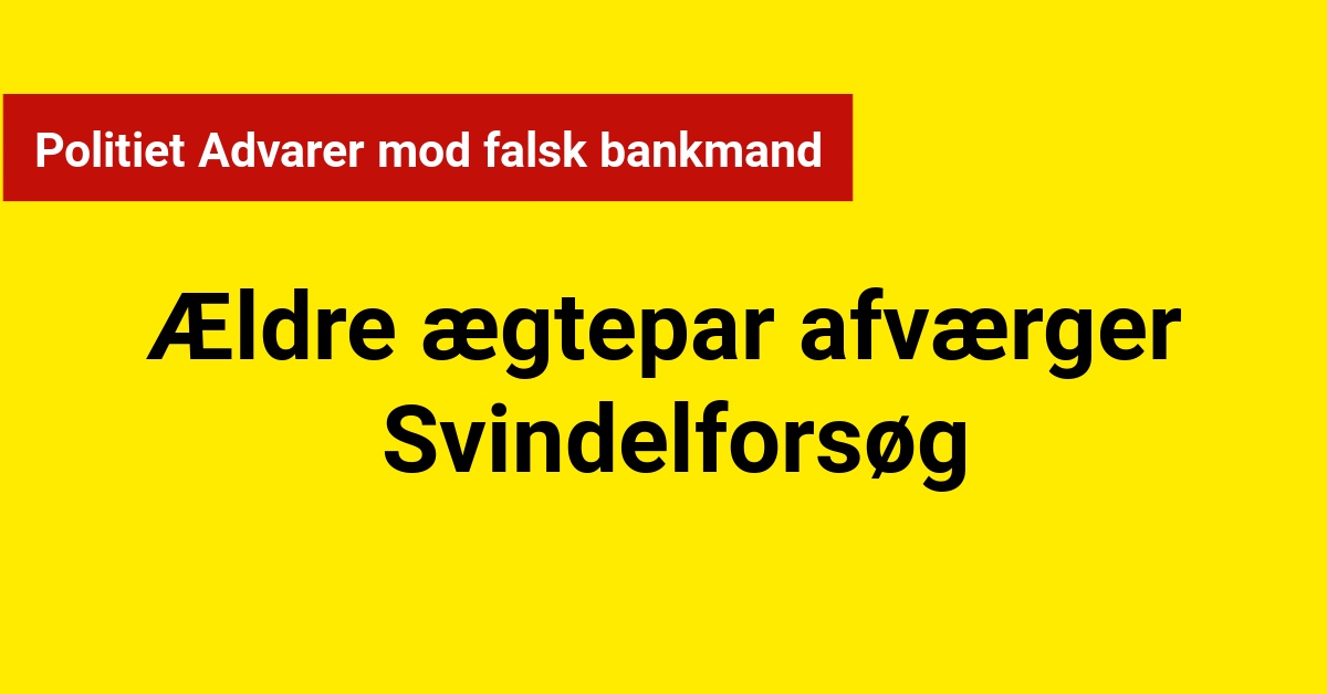 Ældre ægtepar Afværger Svindelforsøg: Politiet Advarer mod falsk bankmand