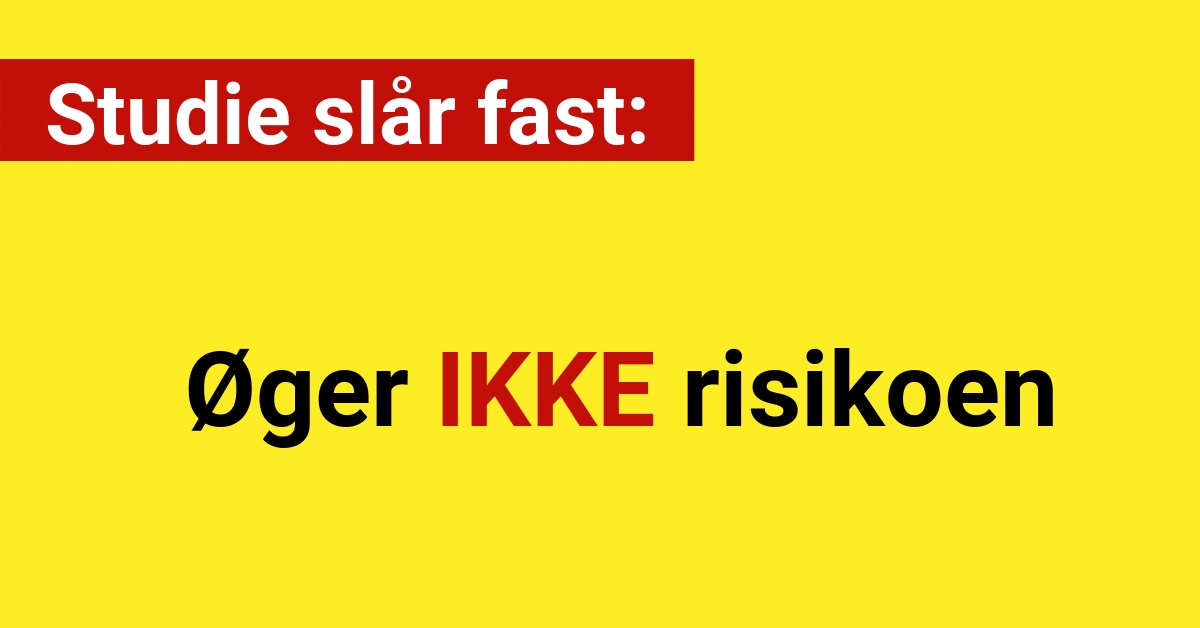 Studie slår fast: Øger IKKE risikoen