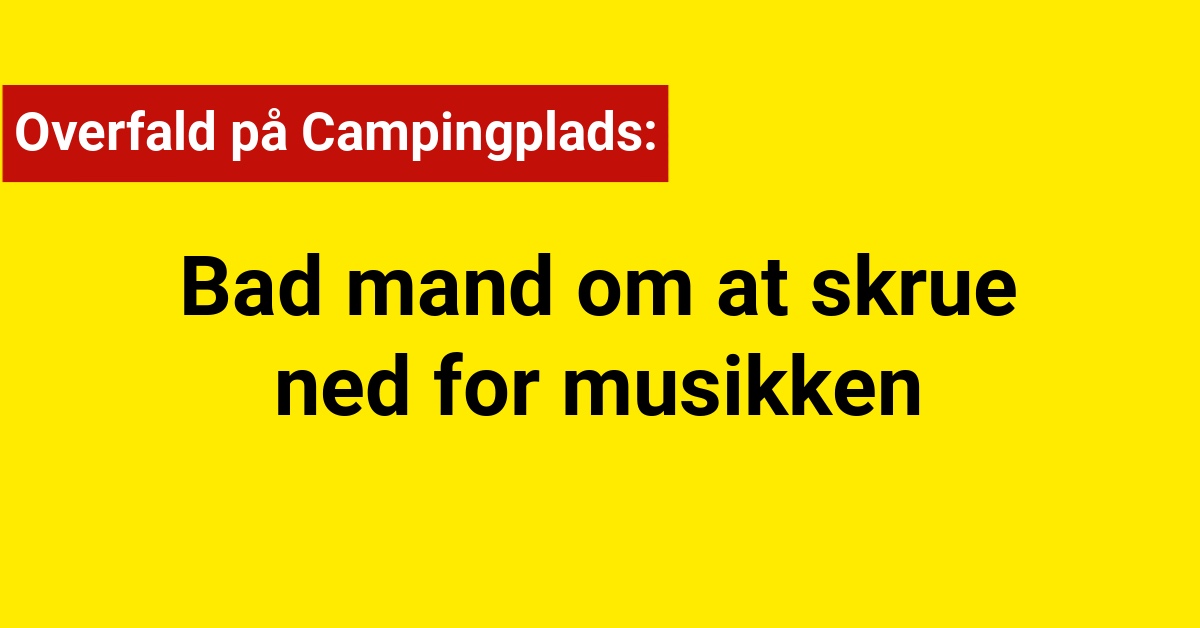 Overfald på Campingplads: Bad mand om at skrue ned for musikken