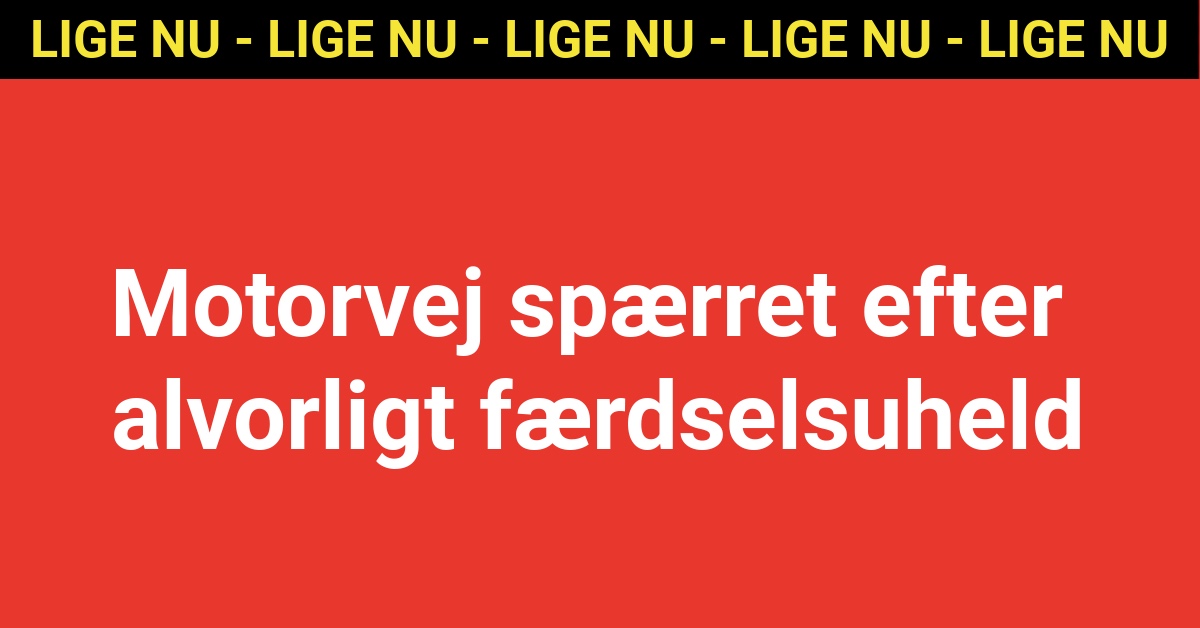 LIGE NU: Motorvej spærret efter alvorligt færdselsuheld