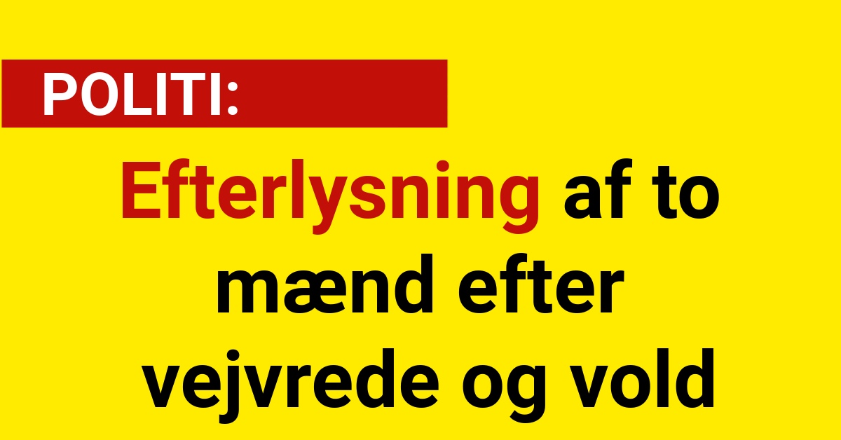 Efterlysning af to mænd efter vejvrede og vold