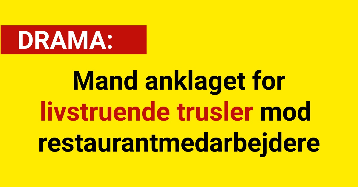 Mand anklaget for livstruende trusler mod restaurantmedarbejdere