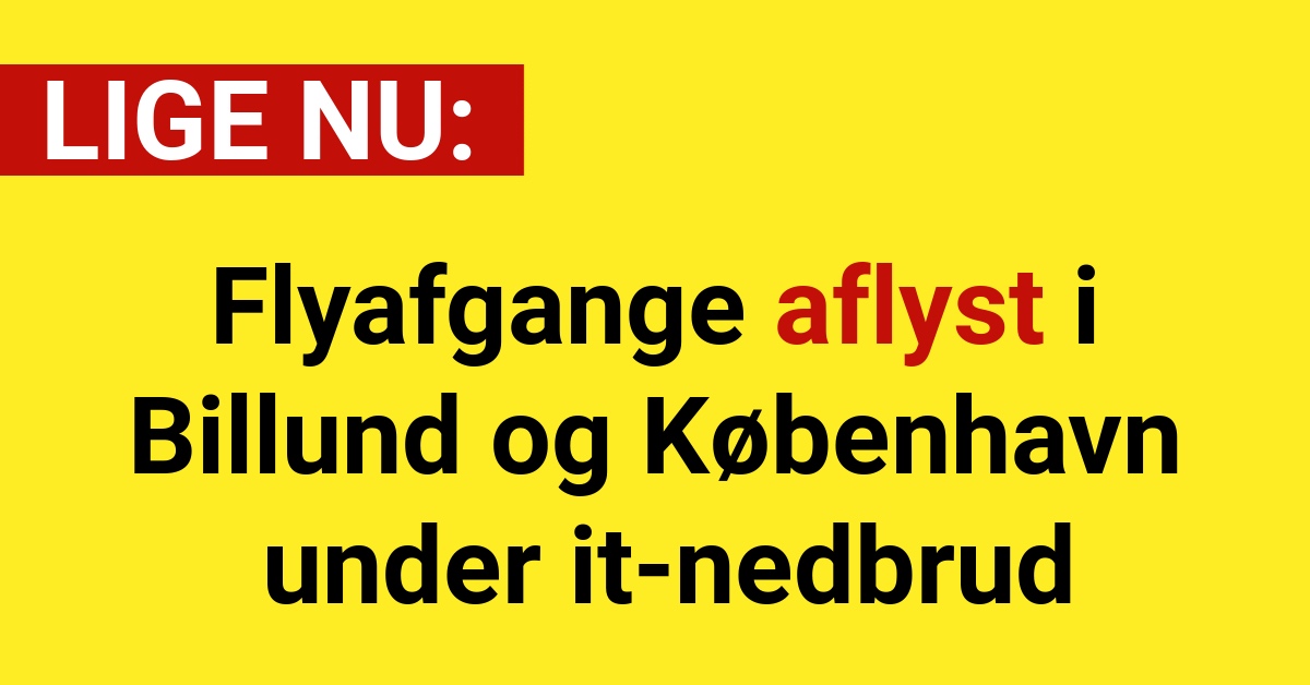 LIGE NU: Flyafgange aflyst i Billund og København under it-nedbrud