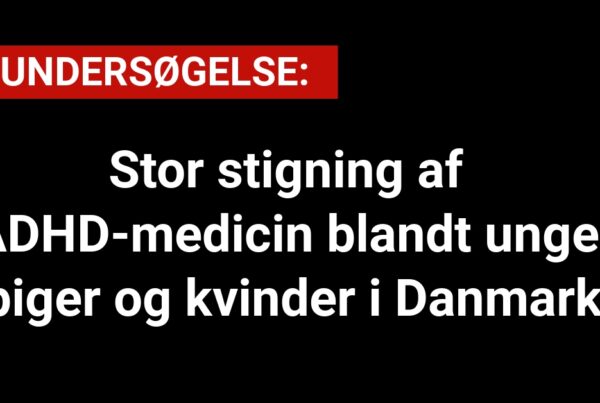 Stor stigning af ADHD-medicin blandt unge piger og kvinder i Danmark