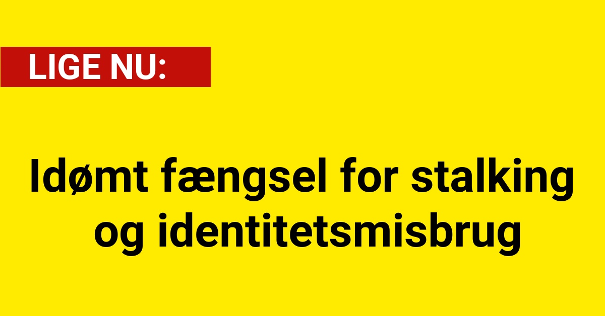 Idømt fængsel for stalking og Identitetsmisbrug