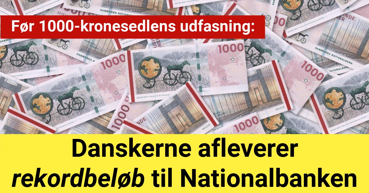 Danskerne afleverer rekordbeløb til Nationalbanken før 1000-kronesedlens udfasning