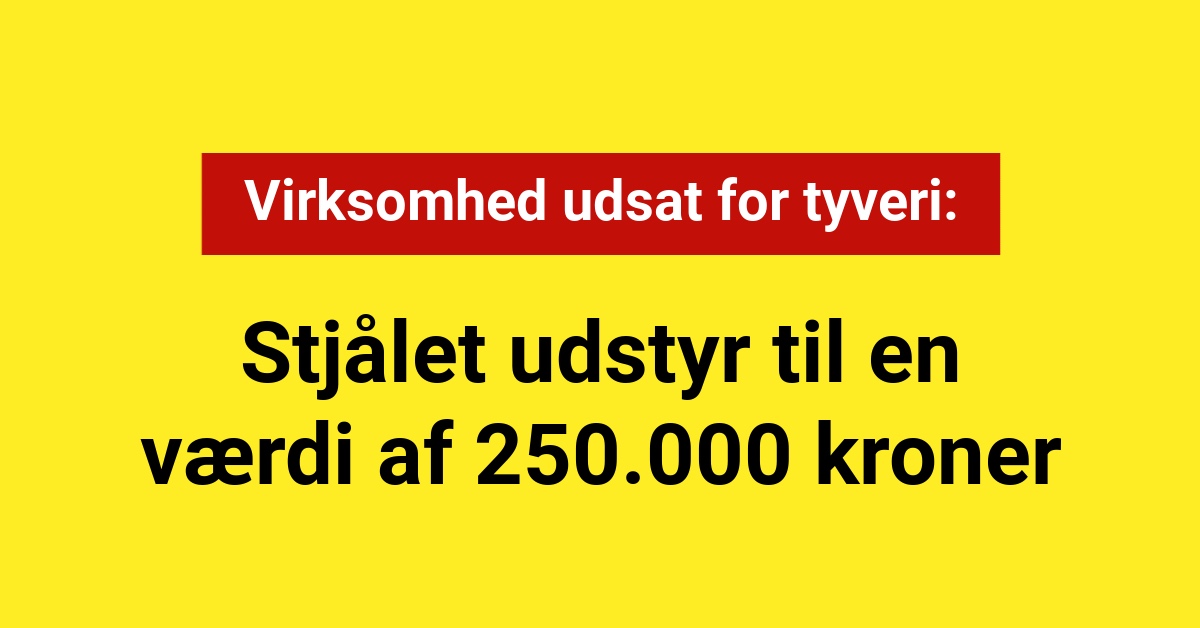 Virksomhed udsat for tyveri: Stjålet udstyr til en værdi af 250.000 kroner