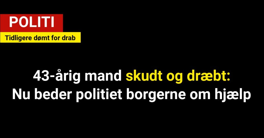 43-årig mand skudt og dræbt – tidligere dømt for drab