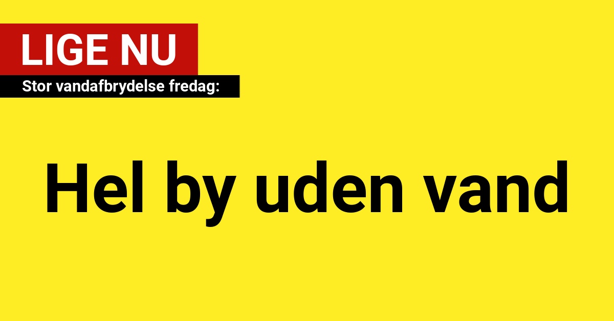 Stor vandafbrydelse: Hel by uden vand fredag