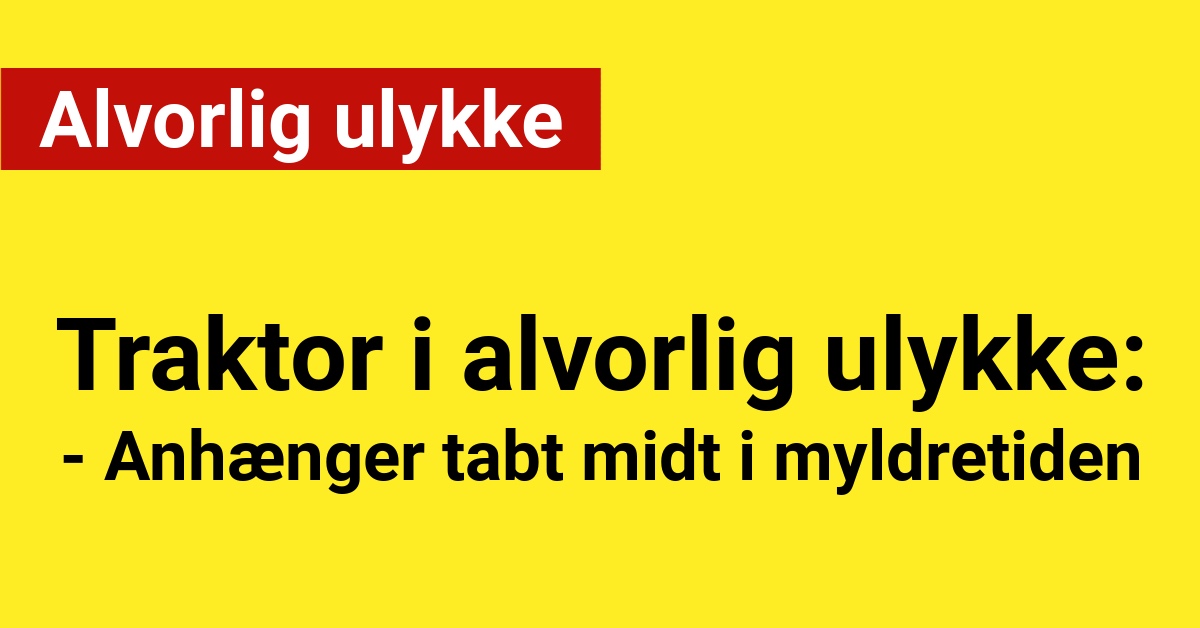 Traktor i alvorlig ulykke: Anhænger tabt midt i myldretiden