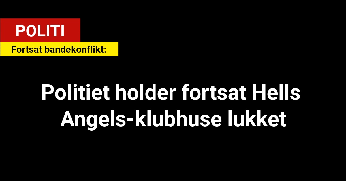 Fortsat bandekonflikt: Politiet holder fortsat Hells Angels-klubhuse lukket