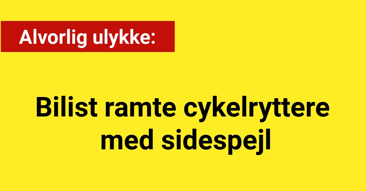 Alvorlig ulykke: Bilist rammer cykelryttere med sidespejl