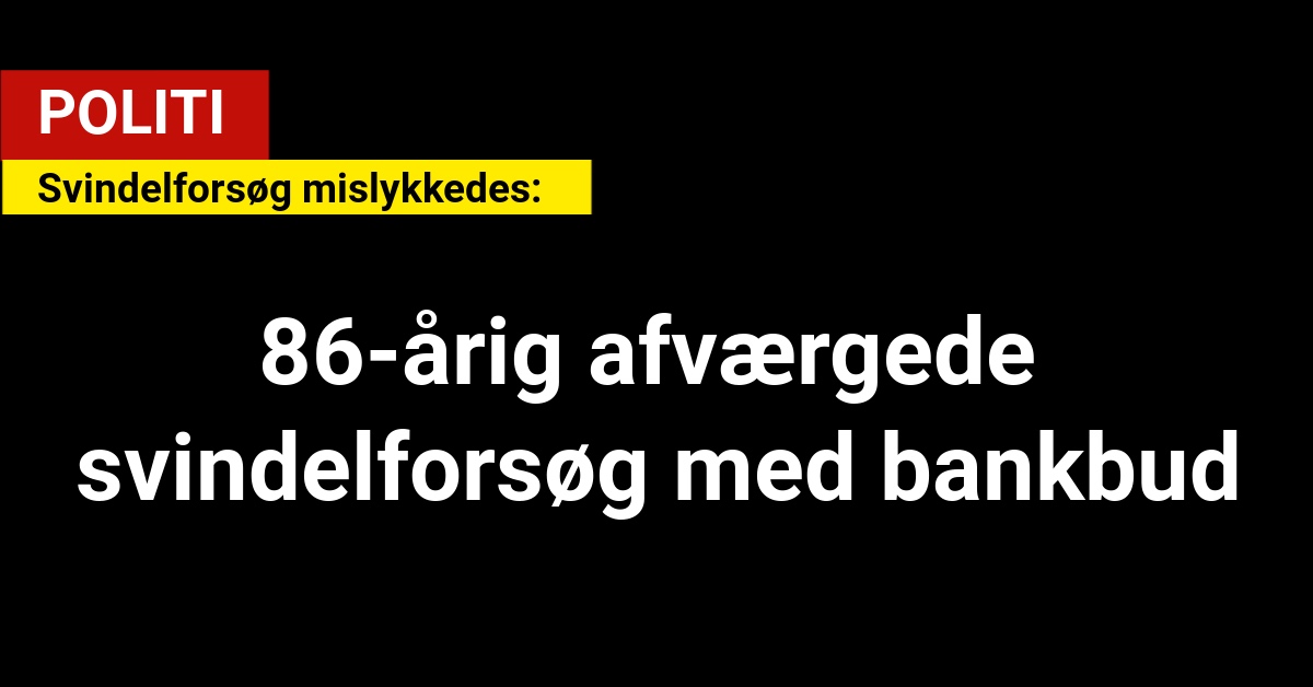 86-årig afværgede svindelforsøg med bankbud