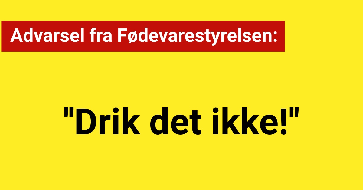 Advarsel fra Fødevarestyrelsen: ''Drik det ikke!''