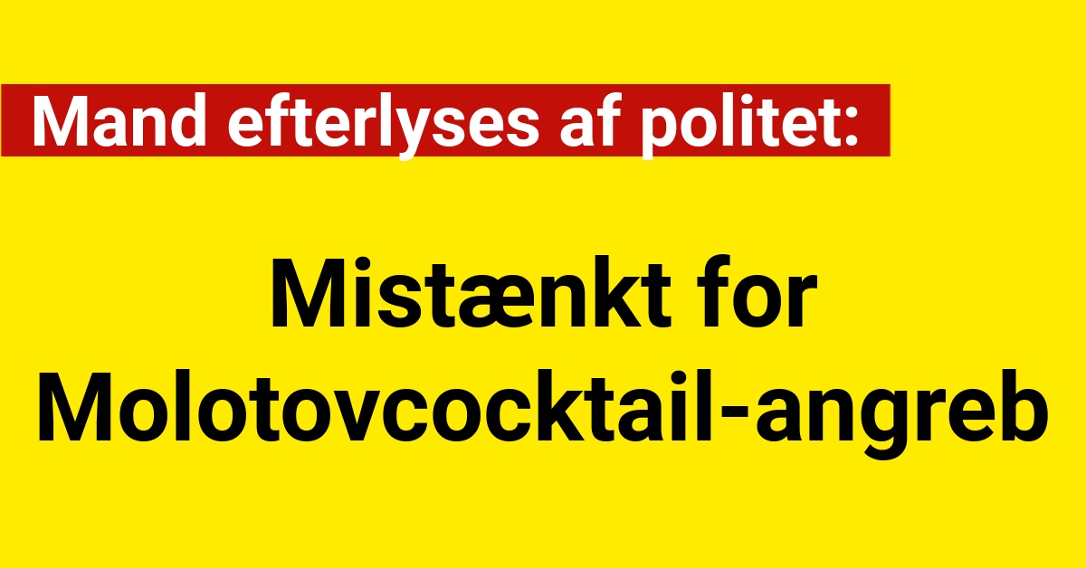 Mand efterlyses af politet: Mistænkt for Molotovcocktail-angreb