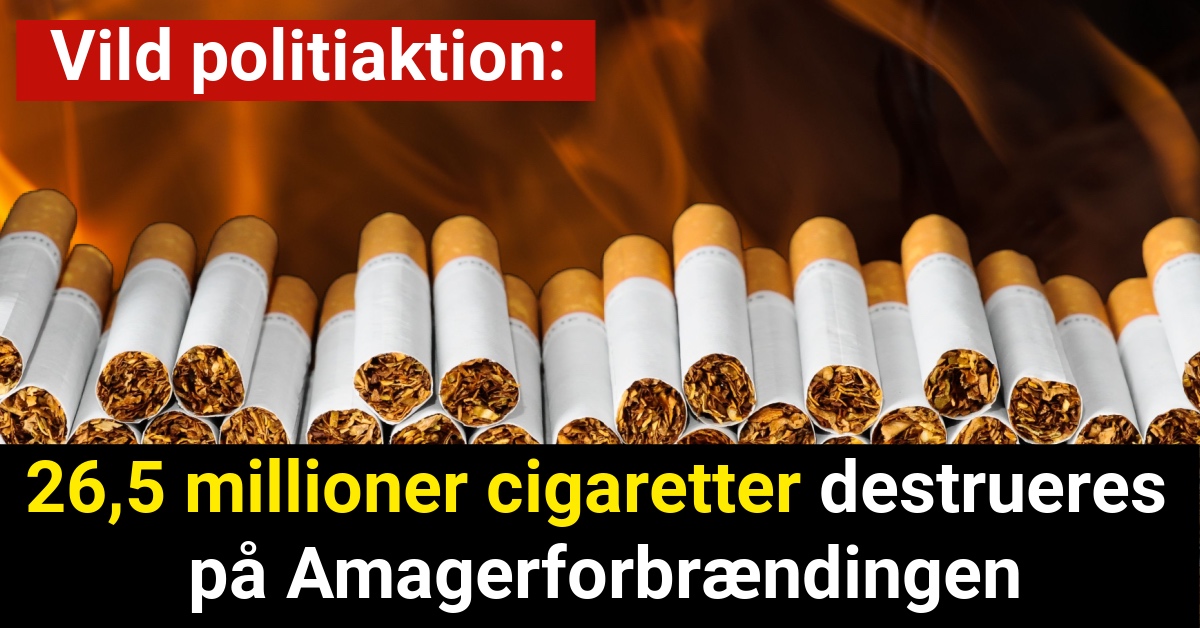 Vild politiaktion: 26,5 millioner cigaretter destrueres på Amagerforbrændingen