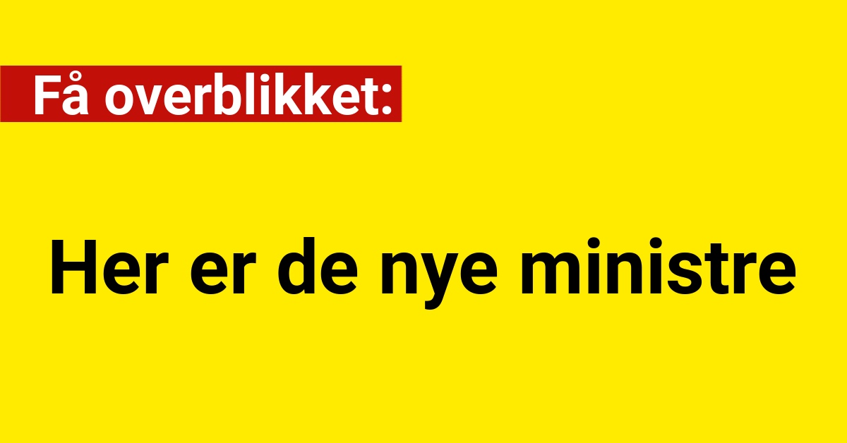 Få overblikket: Her er de nye ministre