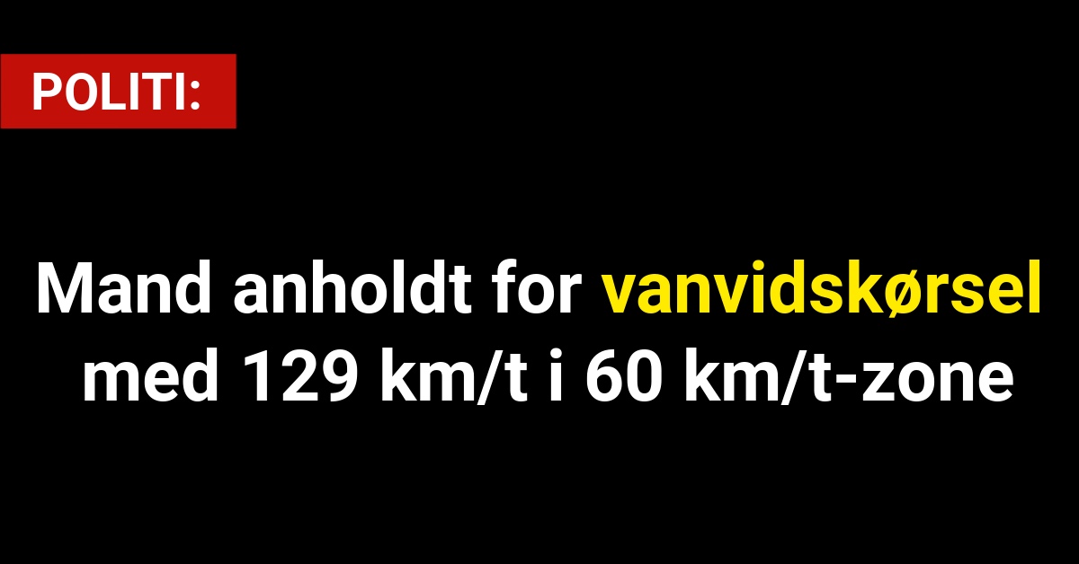 Mand anholdt for vanvidskørsel med 129 km/t i 60 km/t-zone