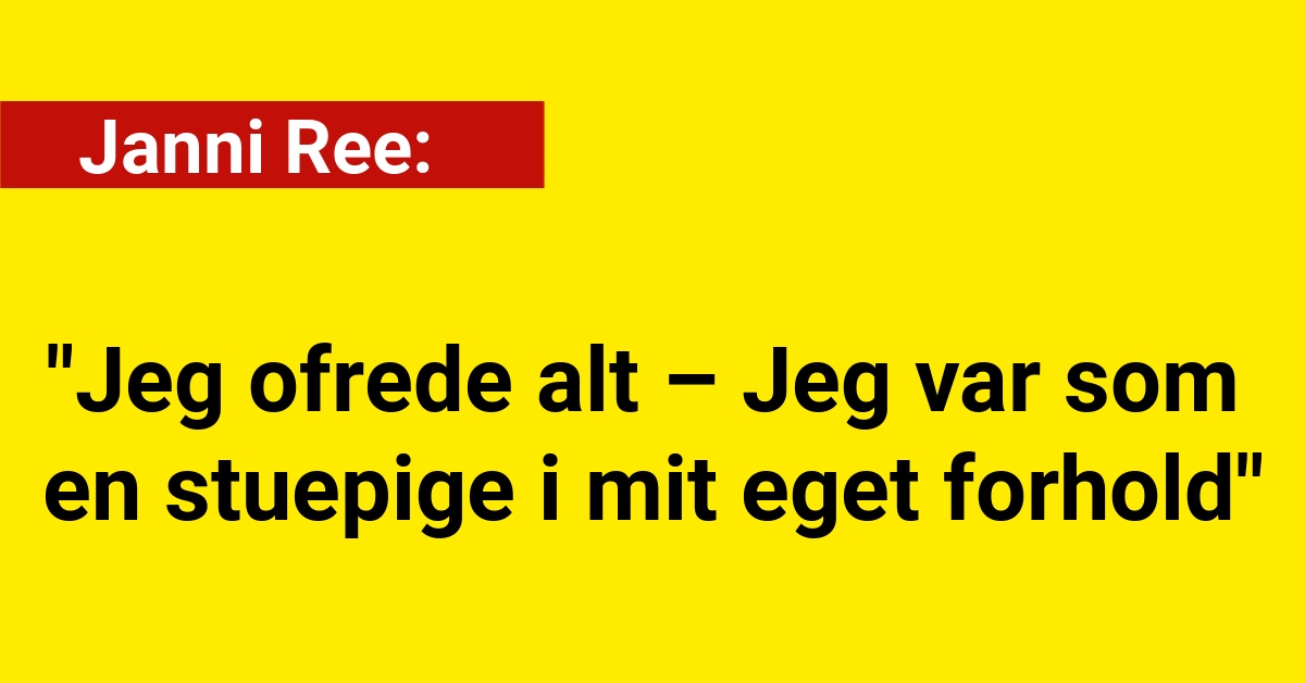 Janni Ree: "Jeg ofrede alt – Jeg var som en stuepige i mit eget forhold"