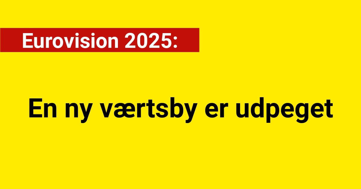 Eurovision 2025: En ny værtsby er udpeget