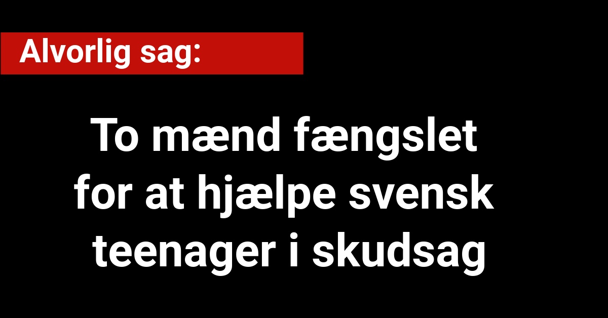 To mænd fængslet for at hjælpe svensk teenager i skudsag