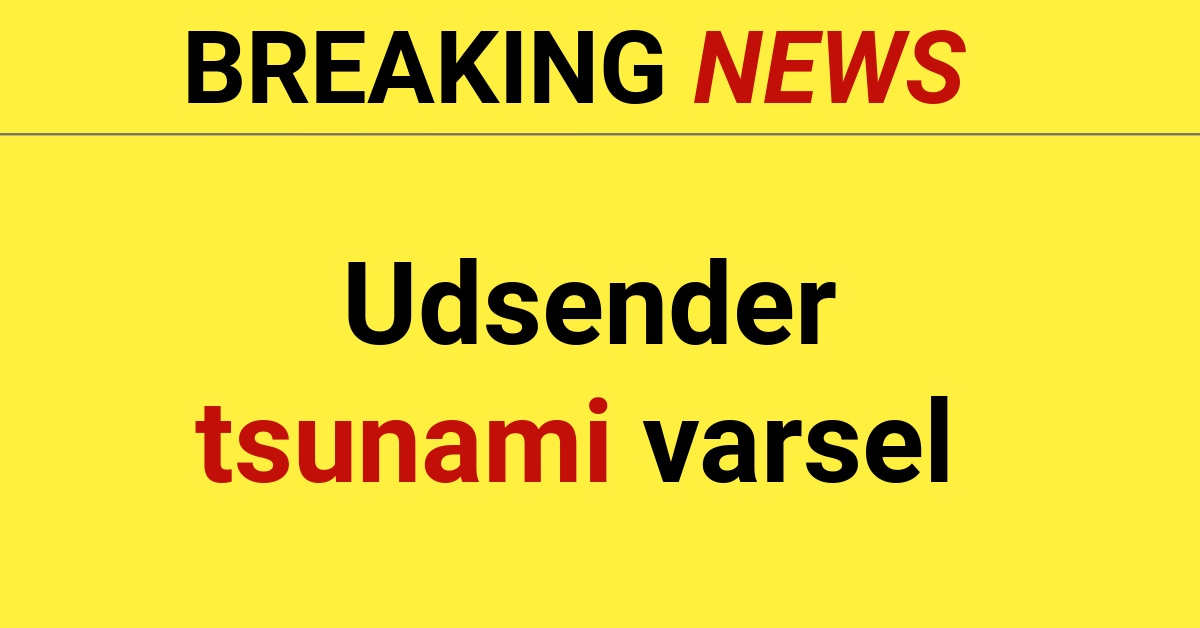 BREAKING: Udsender tsunami varsel