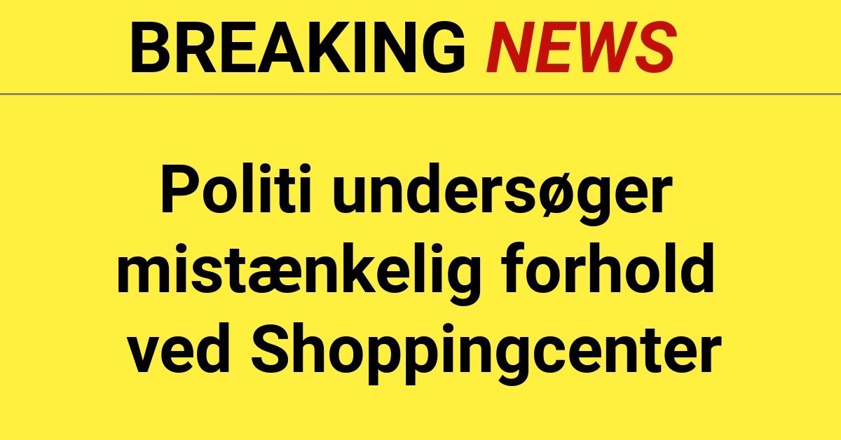 Politi undersøger mistænkelig forhold ved Shoppingcenter