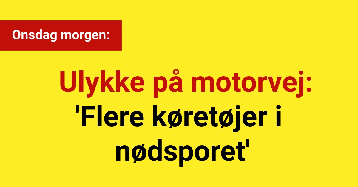 Onsdag morgen: Ulykke på motorvej - 'Flere køretøjer i nødsporet'