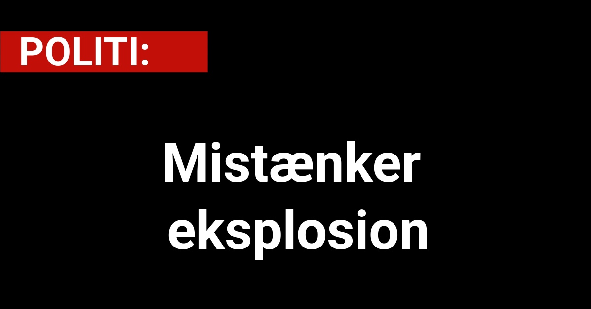 POLITI: Mistænker eksplosion