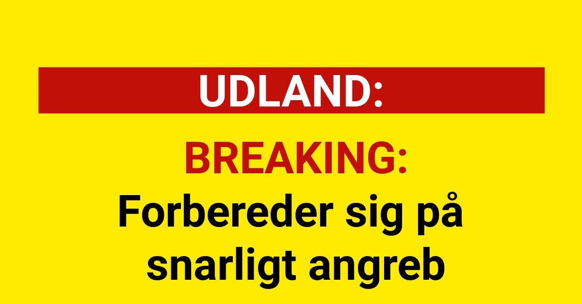 BREAKING: Forbereder sig på snarligt angreb