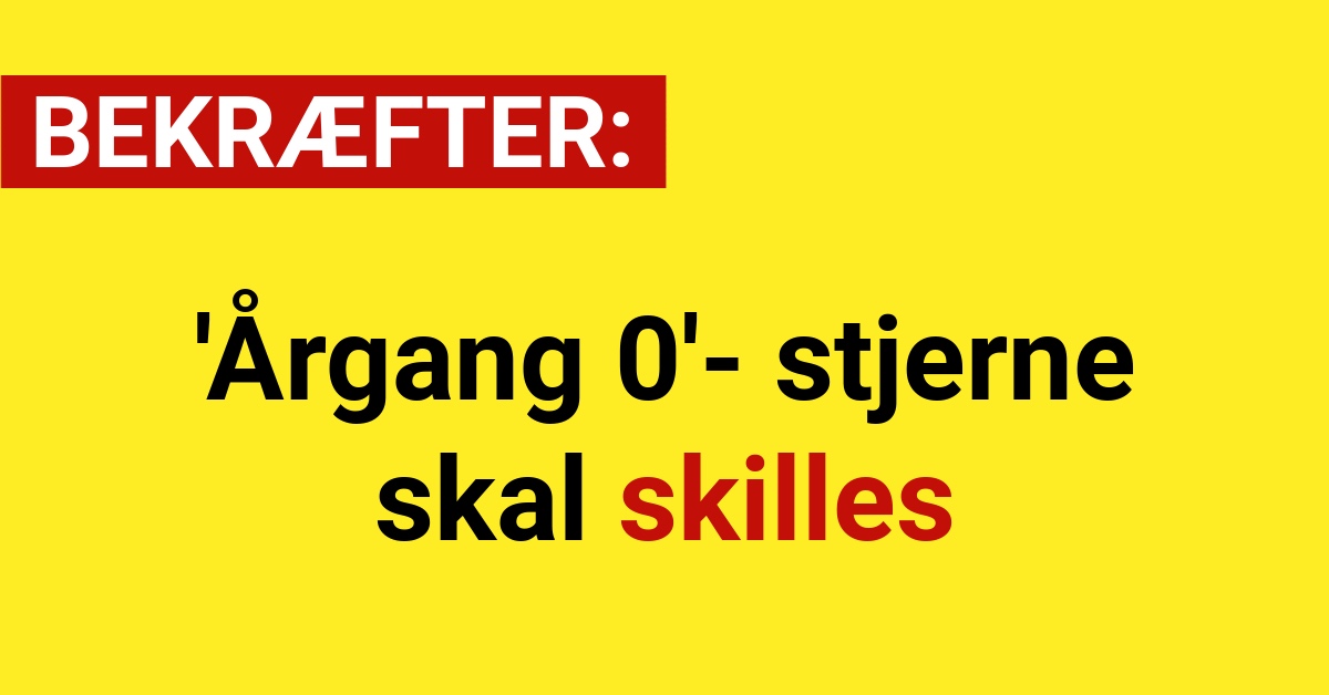 BEKRÆFTER: 'Årgang 0'- stjerne skal skilles