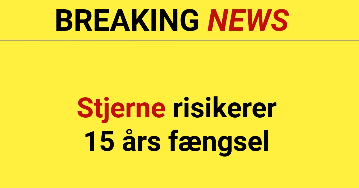 CHOK: Stjerne risikerer 15 års fængsel