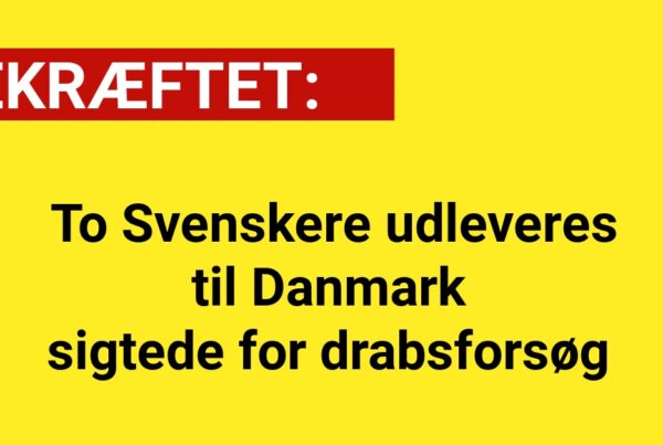 BEKRÆFTET: To Svenskere udleveres til Danmark - sigtede for drabsforsøg