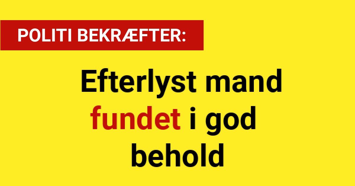 POLITI BEKRÆFTER: Efterlyst mand fundet i god behold