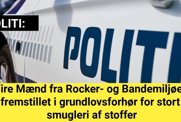 Fire Mænd fra Rocker- og Bandemiljøet fremstillet i grundlovsforhør for stort smugleri af stoffer