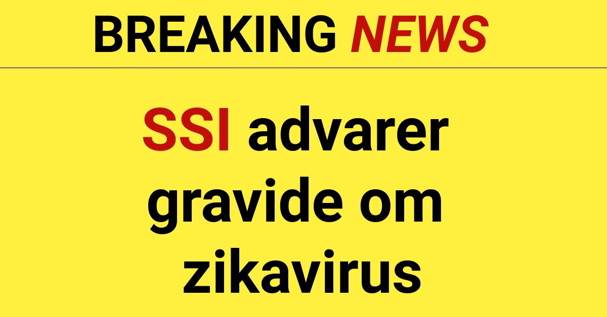 BREAKING: SSI advarer gravide om zikavirus