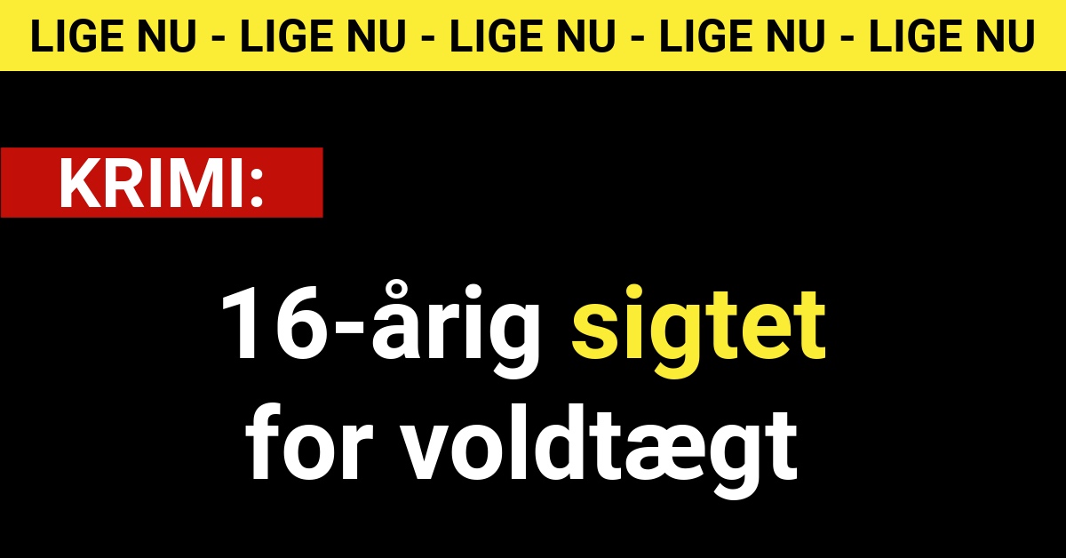 LIGE NU: 16-årig sigte for voldtægt