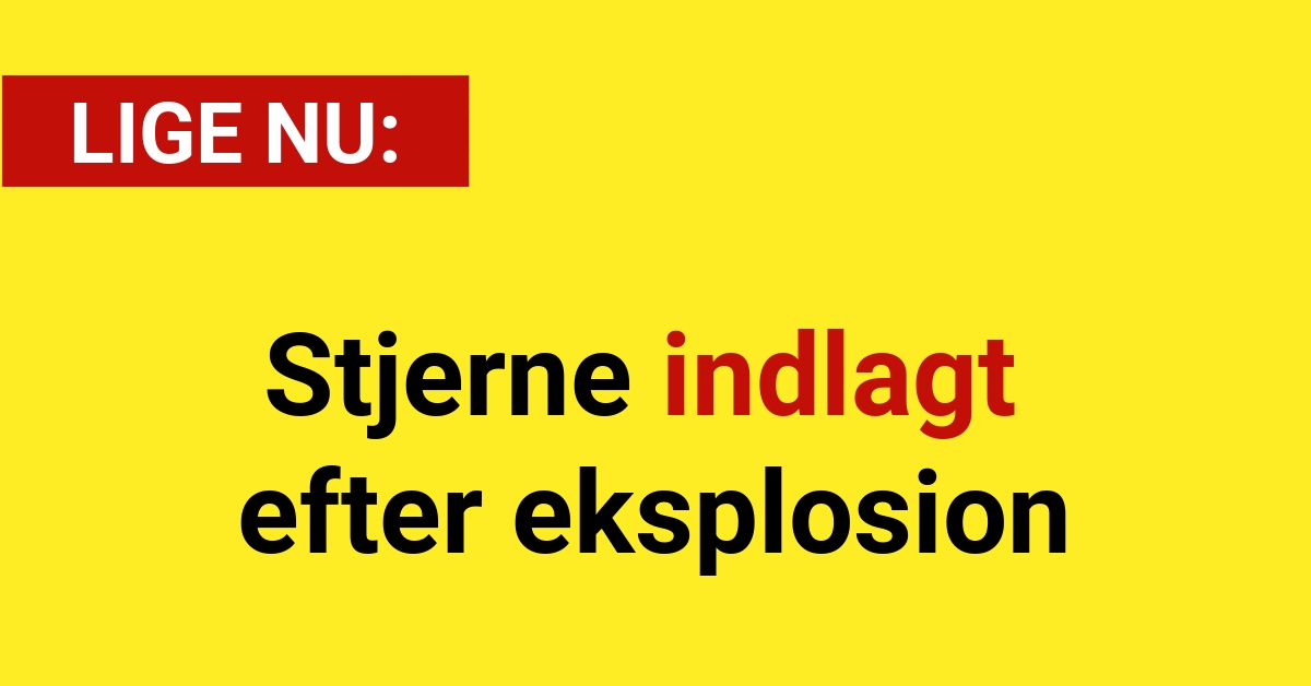 Stjerne indlagt efter eksplosion