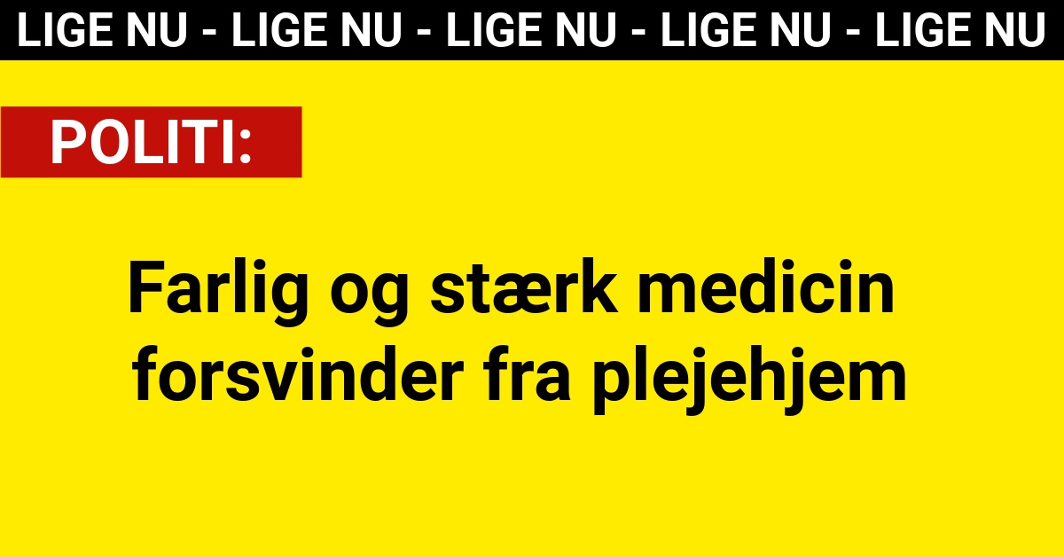 Farlig og stærk medicin forsvinder fra plejehjem