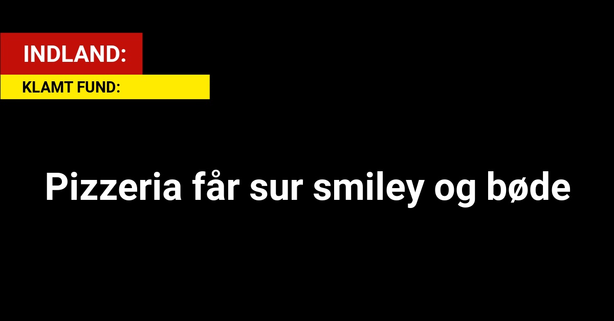 Pizzeria får sur smiley og bøde: