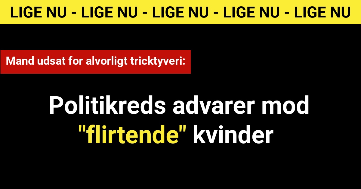 Mand udsat for alvorligt tricktyveri: Politikreds advarer mod "flirtende' kvinder