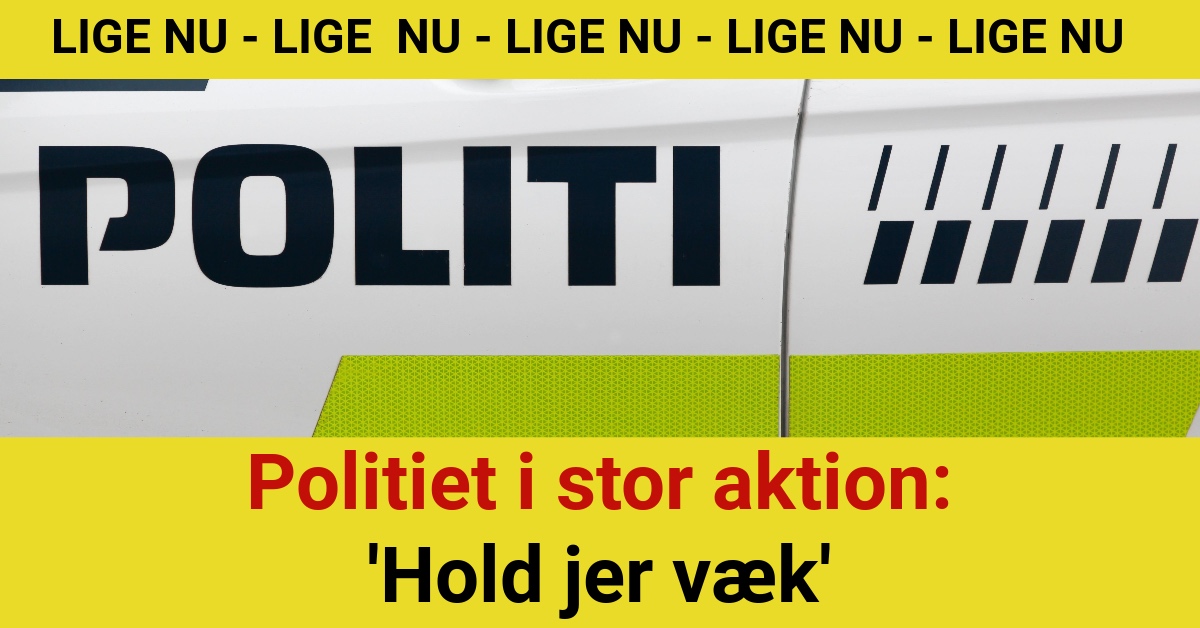 Politiet i stor aktion: 'Hold jer væk'