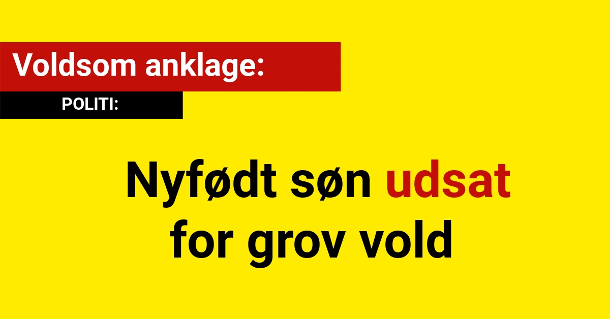 Voldsom anklage: Nyfødt søn udsat for grov vold